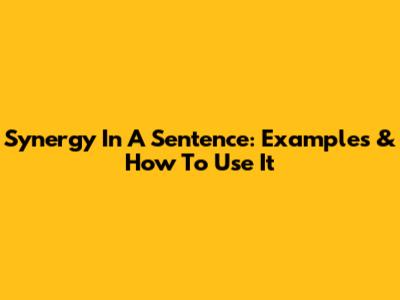 Synergy In A Sentence: Examples & How To Use It