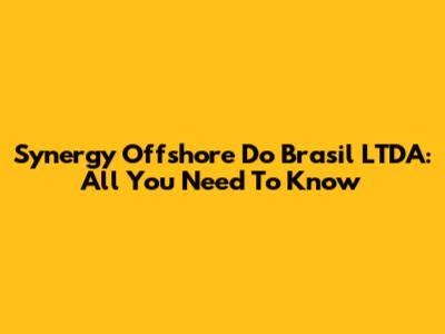Synergy Offshore Do Brasil LTDA: All You Need To Know