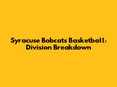 Syracuse Bobcats Basketball: Division Breakdown