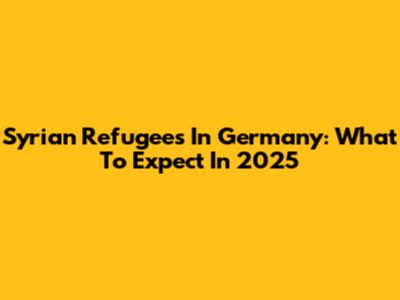 Syrian Refugees In Germany: What To Expect In 2025