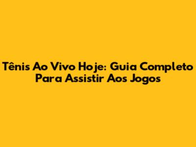 Tênis Ao Vivo Hoje: Guia Completo Para Assistir Aos Jogos