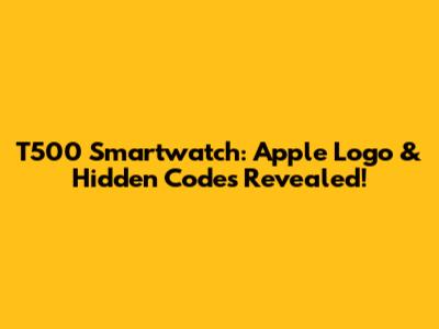T500 Smartwatch: Apple Logo & Hidden Codes Revealed!