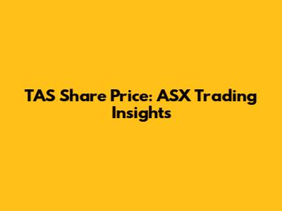 TAS Share Price: ASX Trading Insights