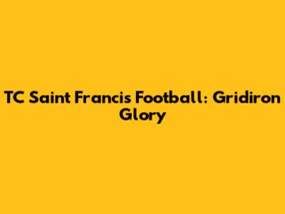 TC Saint Francis Football: Gridiron Glory