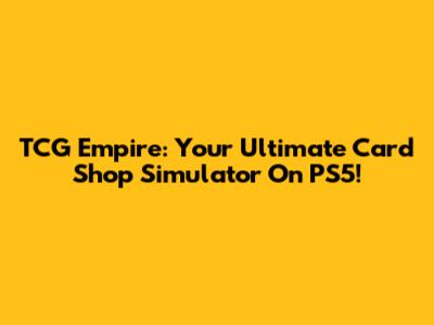 TCG Empire: Your Ultimate Card Shop Simulator On PS5!