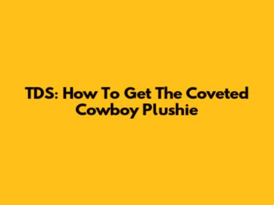 TDS: How To Get The Coveted Cowboy Plushie