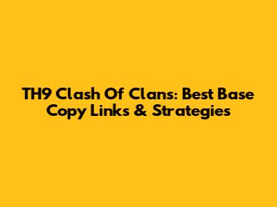 TH9 Clash Of Clans: Best Base Copy Links & Strategies