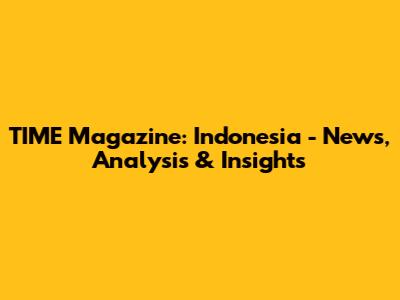 TIME Magazine: Indonesia - News, Analysis & Insights