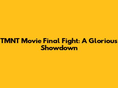TMNT Movie Final Fight: A Glorious Showdown