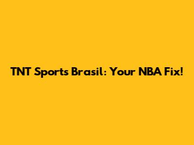 TNT Sports Brasil: Your NBA Fix!