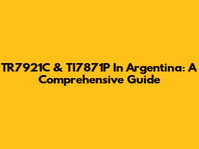 TR7921C & TI7871P In Argentina: A Comprehensive Guide