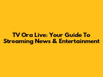 TV Ora Live: Your Guide To Streaming News & Entertainment