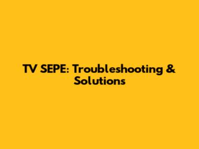 TV SEPE: Troubleshooting & Solutions