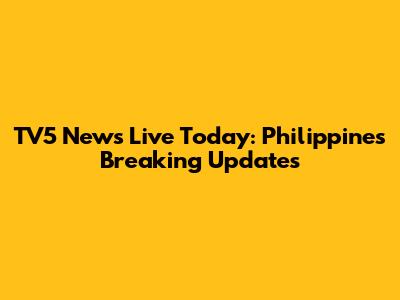 TV5 News Live Today: Philippines Breaking Updates