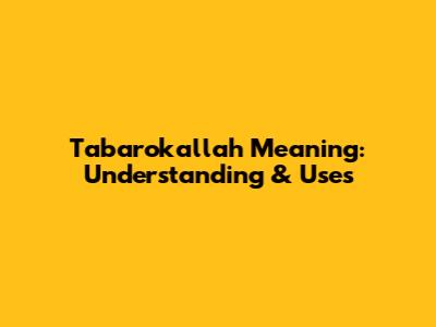 Tabarokallah Meaning: Understanding & Uses