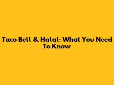 Taco Bell & Halal: What You Need To Know