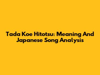 Tada Koe Hitotsu: Meaning And Japanese Song Analysis