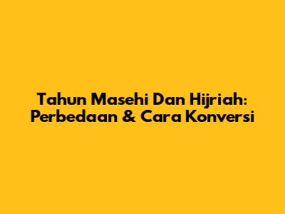 Tahun Masehi Dan Hijriah: Perbedaan & Cara Konversi