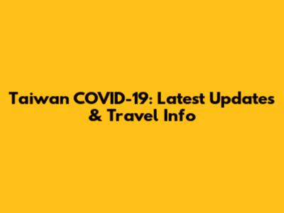 Taiwan COVID-19: Latest Updates & Travel Info