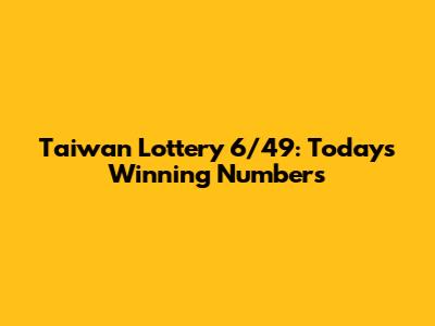 Taiwan Lottery 6/49: Today's Winning Numbers