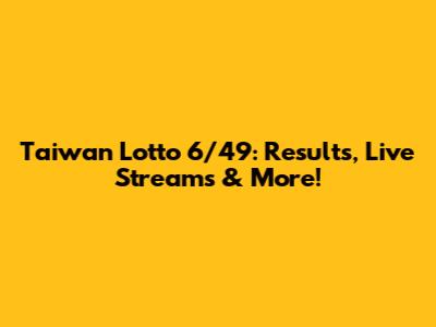 Taiwan Lotto 6/49: Results, Live Streams & More!
