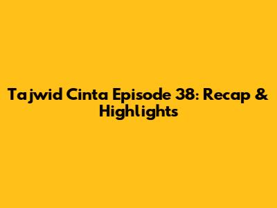 Tajwid Cinta Episode 38: Recap & Highlights