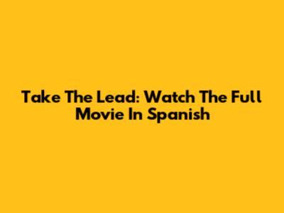 Take The Lead: Watch The Full Movie In Spanish