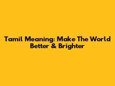 Tamil Meaning: Make The World Better & Brighter