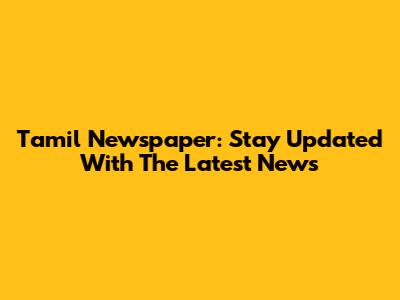 Tamil Newspaper: Stay Updated With The Latest News