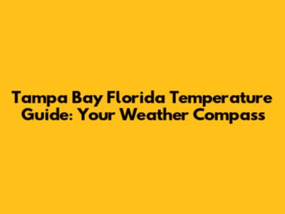Tampa Bay Florida Temperature Guide: Your Weather Compass