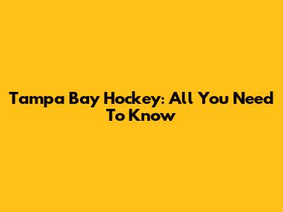 Tampa Bay Hockey: All You Need To Know