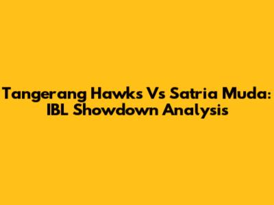 Tangerang Hawks Vs Satria Muda: IBL Showdown Analysis
