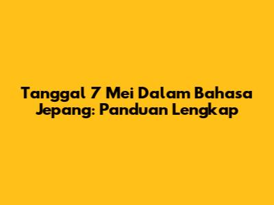 Tanggal 7 Mei Dalam Bahasa Jepang: Panduan Lengkap