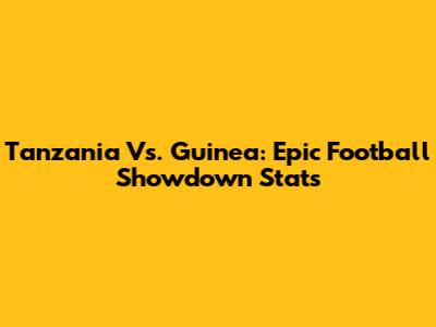 Tanzania Vs. Guinea: Epic Football Showdown Stats