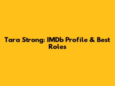 Tara Strong: IMDb Profile & Best Roles