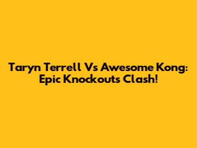 Taryn Terrell Vs Awesome Kong: Epic Knockouts Clash!
