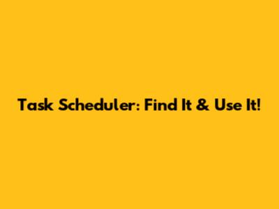 Task Scheduler: Find It & Use It!