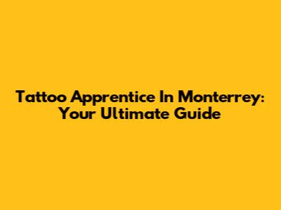 Tattoo Apprentice In Monterrey: Your Ultimate Guide