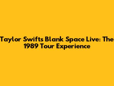 Taylor Swift's "Blank Space" Live: The 1989 Tour Experience