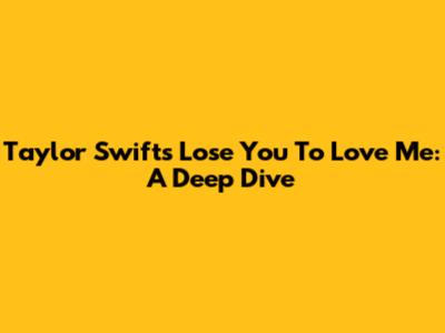 Taylor Swift's "Lose You To Love Me": A Deep Dive