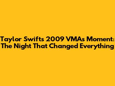 Taylor Swift's 2009 VMAs Moment: The Night That Changed Everything
