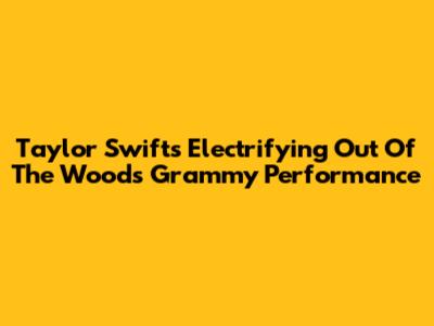Taylor Swift's Electrifying 'Out Of The Woods' Grammy Performance