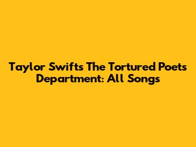 Taylor Swift's The Tortured Poets Department: All Songs