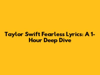 Taylor Swift "Fearless" Lyrics: A 1-Hour Deep Dive