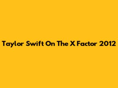 Taylor Swift On The X Factor 2012