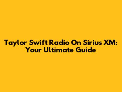 Taylor Swift Radio On Sirius XM: Your Ultimate Guide