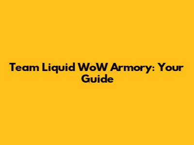 Team Liquid WoW Armory: Your Guide