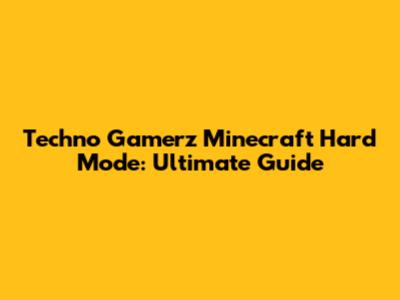 Techno Gamerz Minecraft Hard Mode: Ultimate Guide