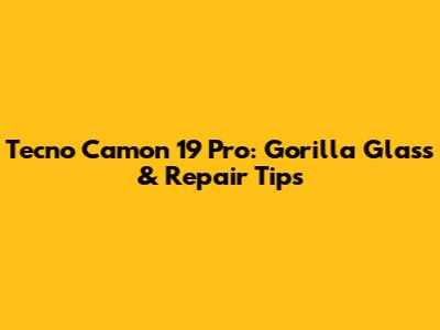 Tecno Camon 19 Pro: Gorilla Glass & Repair Tips