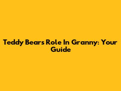 Teddy Bear's Role In Granny: Your Guide